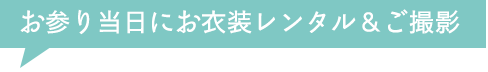 お参り当日にお衣裳レンタル＆ご撮影