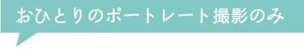 お一人のポートレート撮影のみ